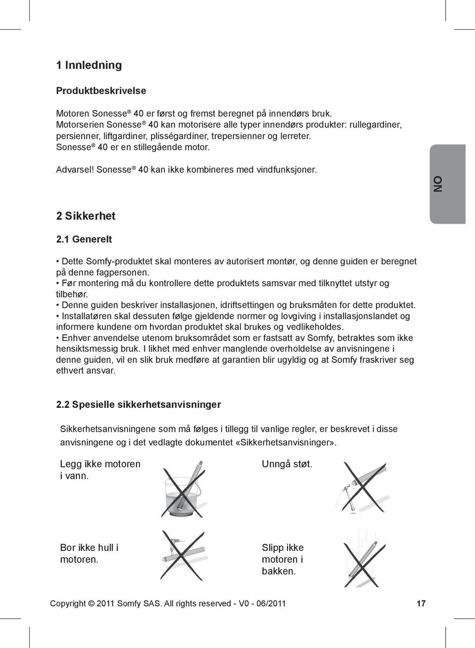 Sonesse 40 kan ikke kombineres med vindfunksjoner. NO Sikkerhet. Generelt Dette Somfy-produktet skal monteres av autorisert montør, og denne guiden er beregnet på denne fagpersonen.