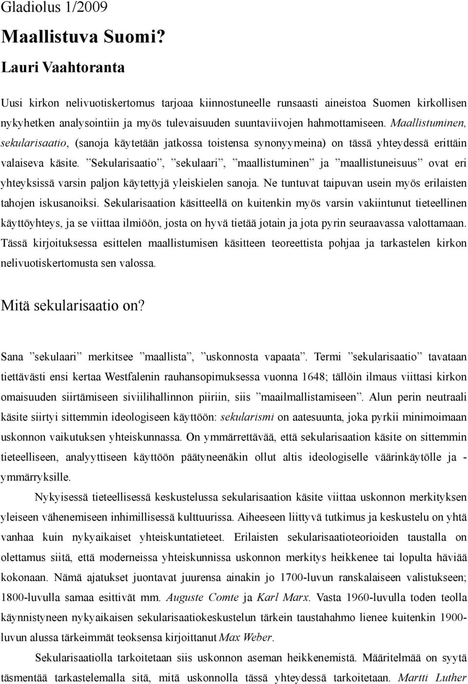 Maallistuminen, sekularisaatio, (sanoja käytetään jatkossa toistensa synonyymeina) on tässä yhteydessä erittäin valaiseva käsite.