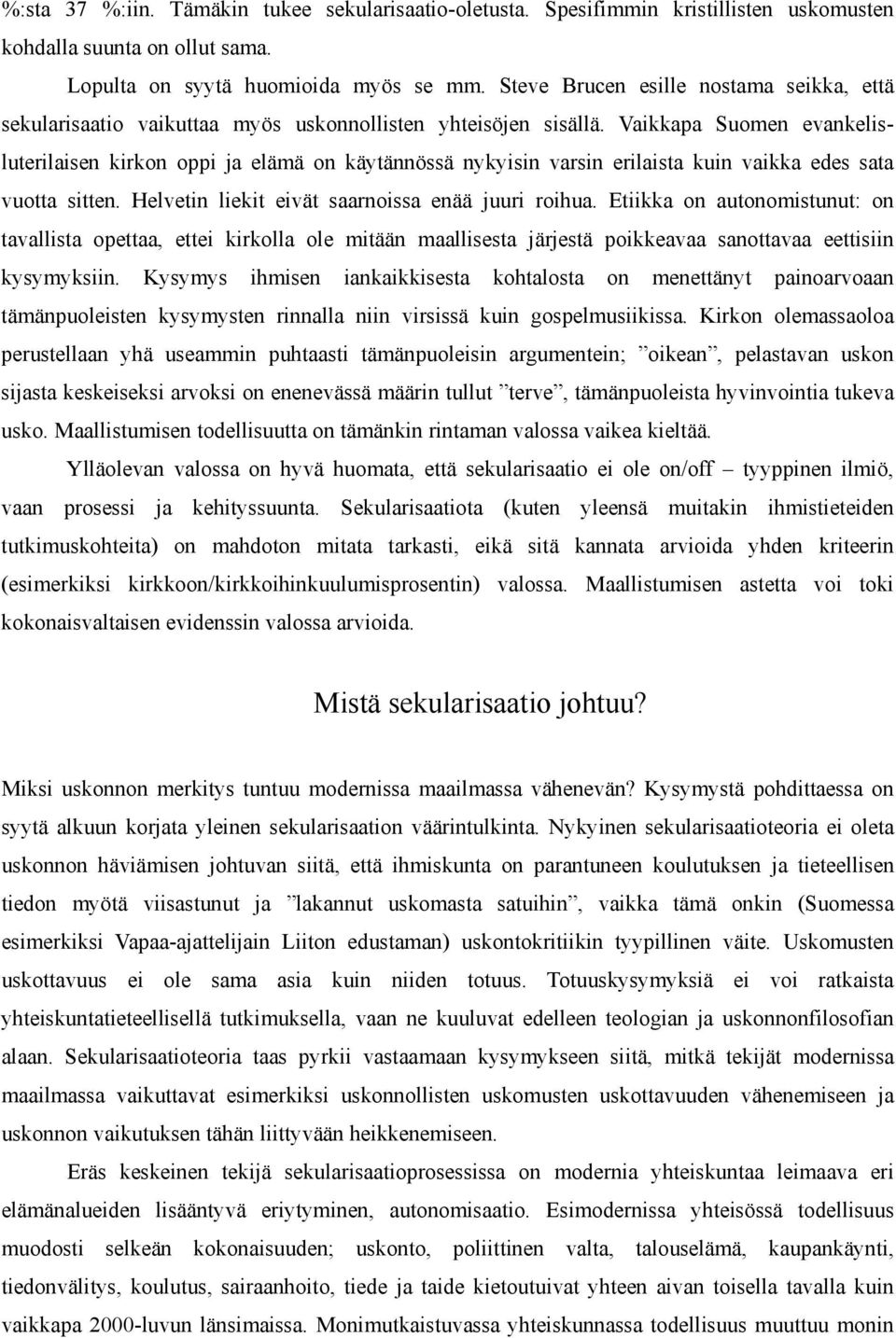 Vaikkapa Suomen evankelisluterilaisen kirkon oppi ja elämä on käytännössä nykyisin varsin erilaista kuin vaikka edes sata vuotta sitten. Helvetin liekit eivät saarnoissa enää juuri roihua.