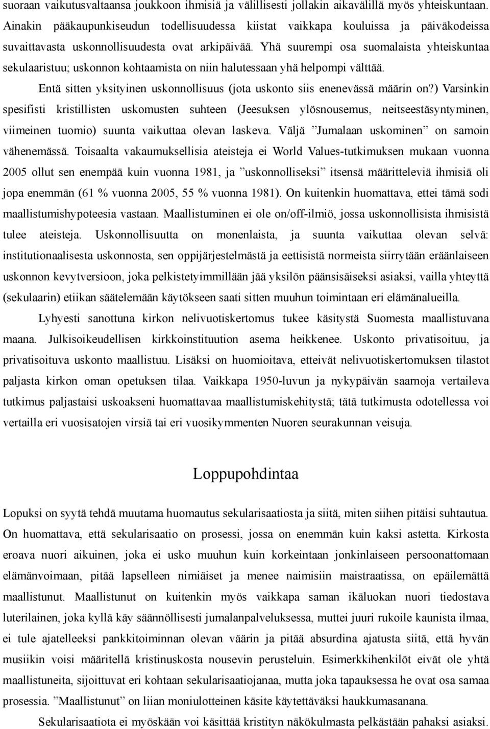 Yhä suurempi osa suomalaista yhteiskuntaa sekulaaristuu; uskonnon kohtaamista on niin halutessaan yhä helpompi välttää. Entä sitten yksityinen uskonnollisuus (jota uskonto siis enenevässä määrin on?