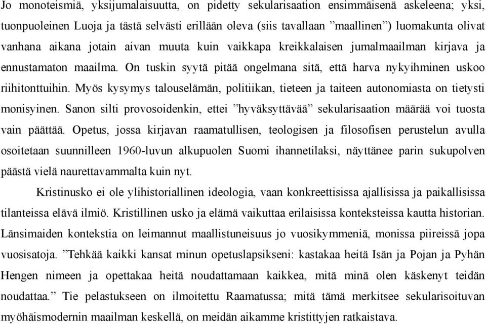 Myös kysymys talouselämän, politiikan, tieteen ja taiteen autonomiasta on tietysti monisyinen. Sanon silti provosoidenkin, ettei hyväksyttävää sekularisaation määrää voi tuosta vain päättää.