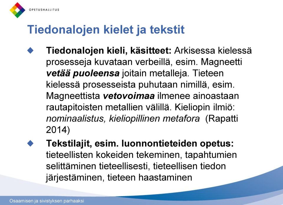 Magneettista vetovoimaa ilmenee ainoastaan rautapitoisten metallien välillä.