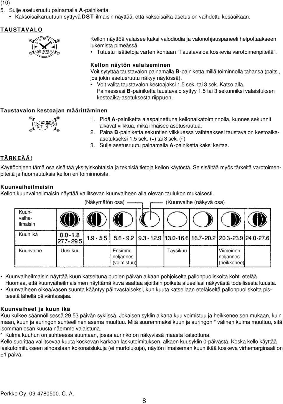 Taustavalon kestoajan määrittäminen TÄRKEÄÄ! Kellon näytön valaiseminen Voit sytyttää taustavalon painamalla B-painiketta millä toiminnolla tahansa (paitsi, jos jokin asetusruutu näkyy näytössä).