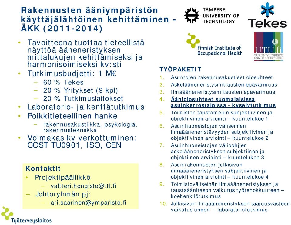 verkottuminen: COST TU0901, ISO, CEN Kontaktit Projektipäällikkö valtteri.hongisto@ttl.fi Johtoryhmän pj: ari.saarinen@ymparisto.fi TYÖPAKETIT 1. Asuntojen rakennusakustiset olosuhteet 2.