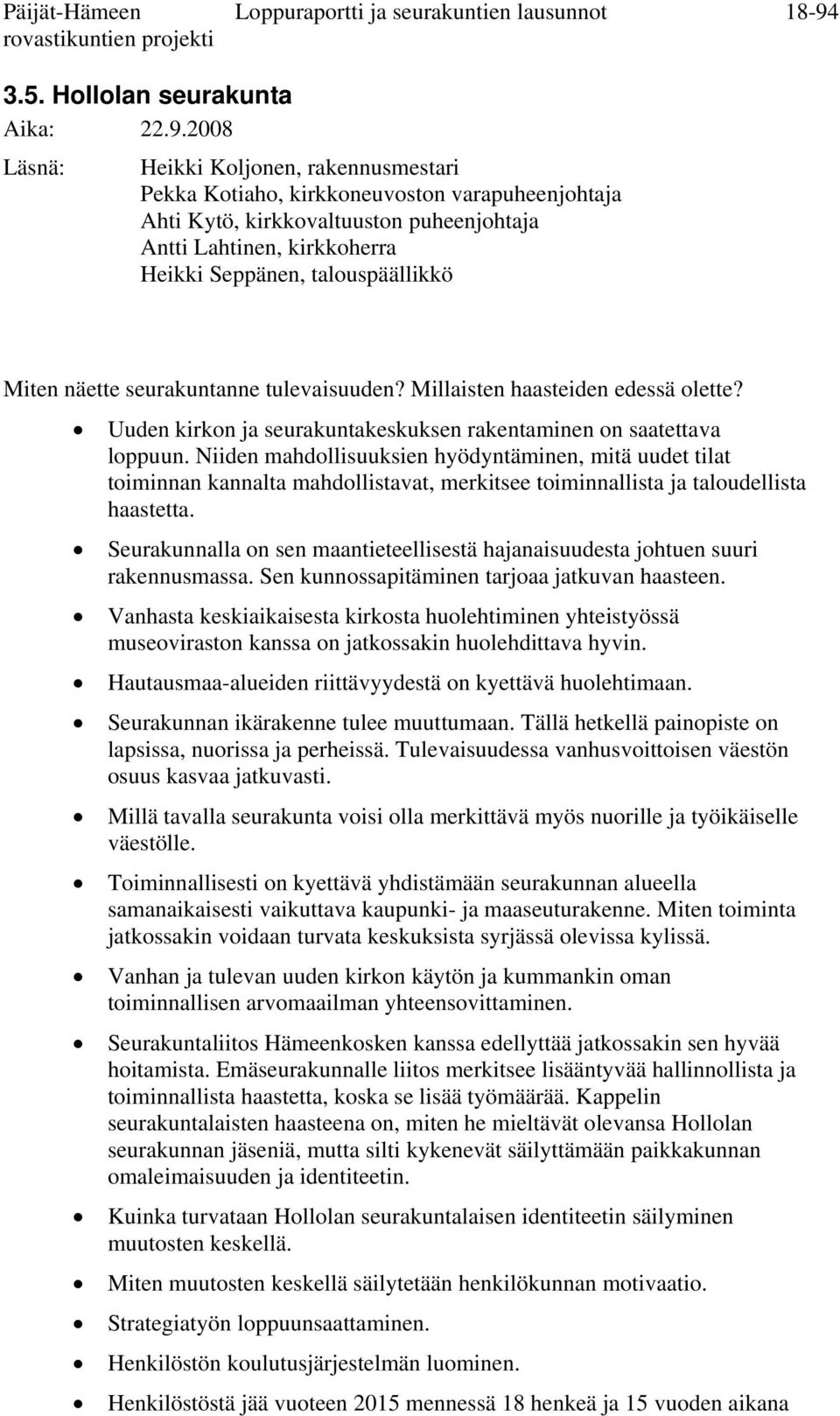 2008 Läsnä: Heikki Koljonen, rakennusmestari Pekka Kotiaho, kirkkoneuvoston varapuheenjohtaja Ahti Kytö, kirkkovaltuuston puheenjohtaja Antti Lahtinen, kirkkoherra Heikki Seppänen, talouspäällikkö