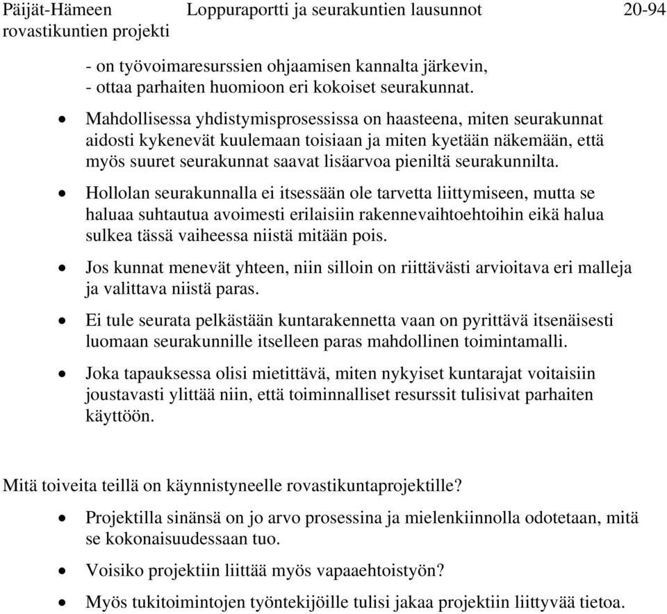 seurakunnilta. Hollolan seurakunnalla ei itsessään ole tarvetta liittymiseen, mutta se haluaa suhtautua avoimesti erilaisiin rakennevaihtoehtoihin eikä halua sulkea tässä vaiheessa niistä mitään pois.