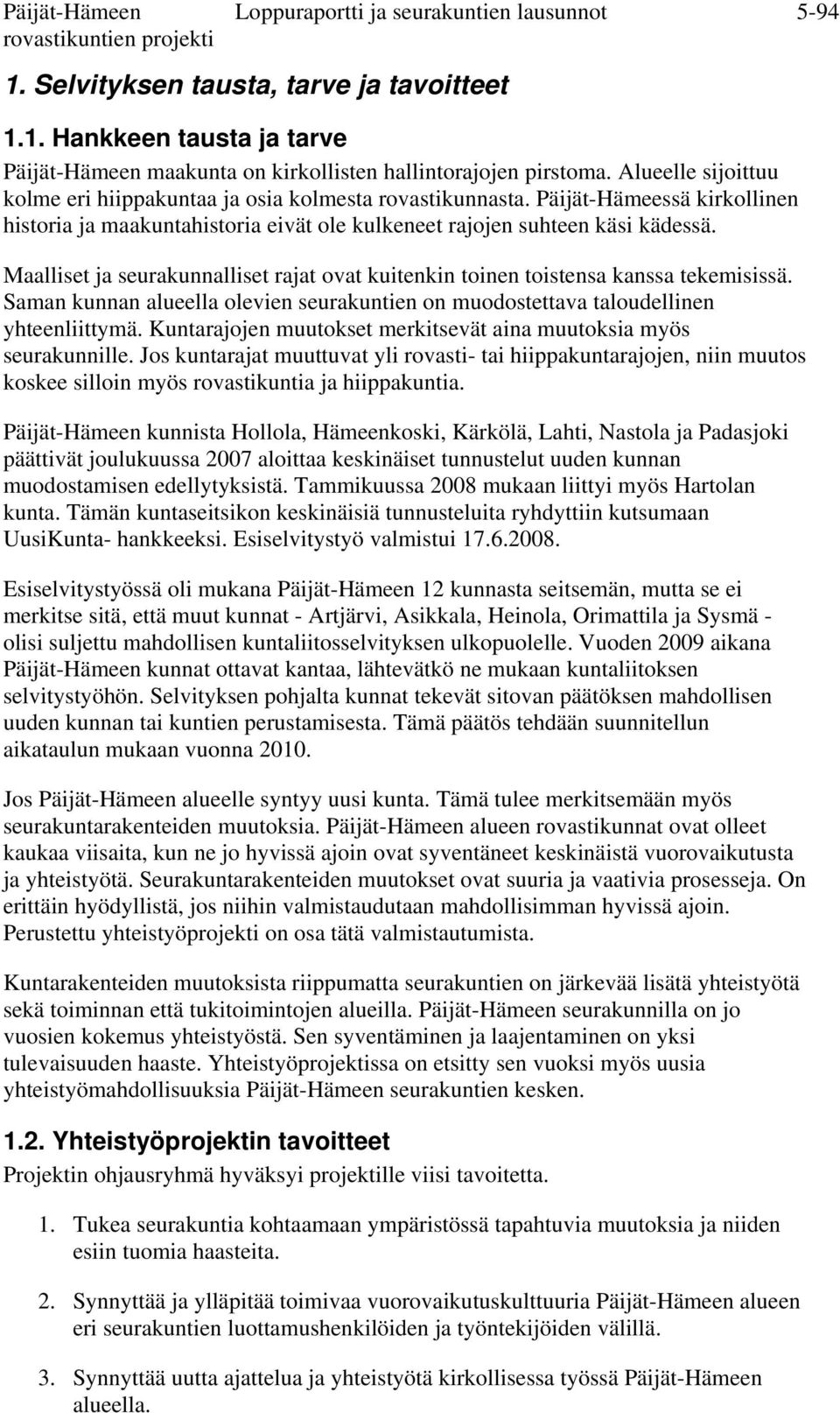 Maalliset ja seurakunnalliset rajat ovat kuitenkin toinen toistensa kanssa tekemisissä. Saman kunnan alueella olevien seurakuntien on muodostettava taloudellinen yhteenliittymä.