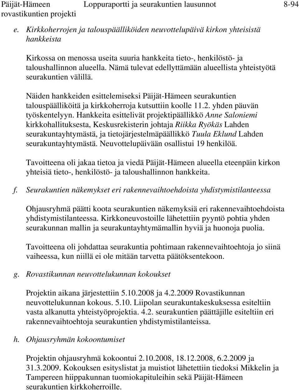 Nämä tulevat edellyttämään alueellista yhteistyötä seurakuntien välillä. Näiden hankkeiden esittelemiseksi Päijät-Hämeen seurakuntien talouspäälliköitä ja kirkkoherroja kutsuttiin koolle 11.2.