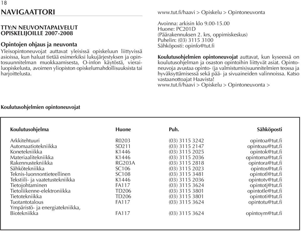 fi/haavi > Opiskelu > Opintoneuvonta Avoinna: arkisin klo 9.00-15.00 Huone: PC201D (Päärakennuksen 2. krs, oppimiskeskus) Puhelin: (03) 3115 3100 Sähköposti: opinfo@tut.