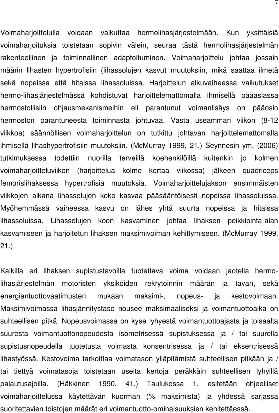 Voimaharjoittelu johtaa jossain määrin lihasten hypertrofisiin (lihassolujen kasvu) muutoksiin, mikä saattaa ilmetä sekä nopeissa että hitaissa lihassoluissa.