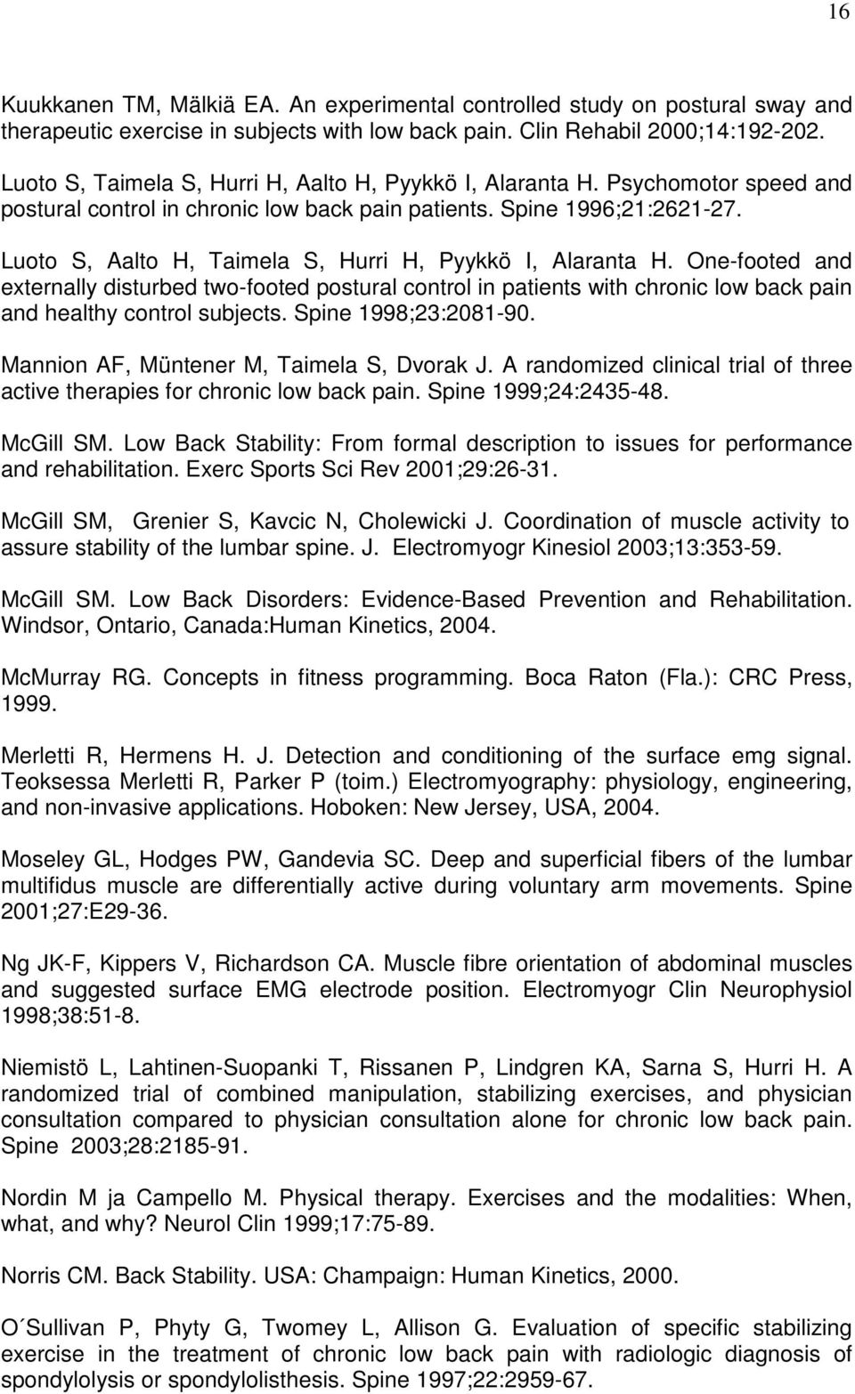 Luoto S, Aalto H, Taimela S, Hurri H, Pyykkö I, Alaranta H. One-footed and externally disturbed two-footed postural control in patients with chronic low back pain and healthy control subjects.