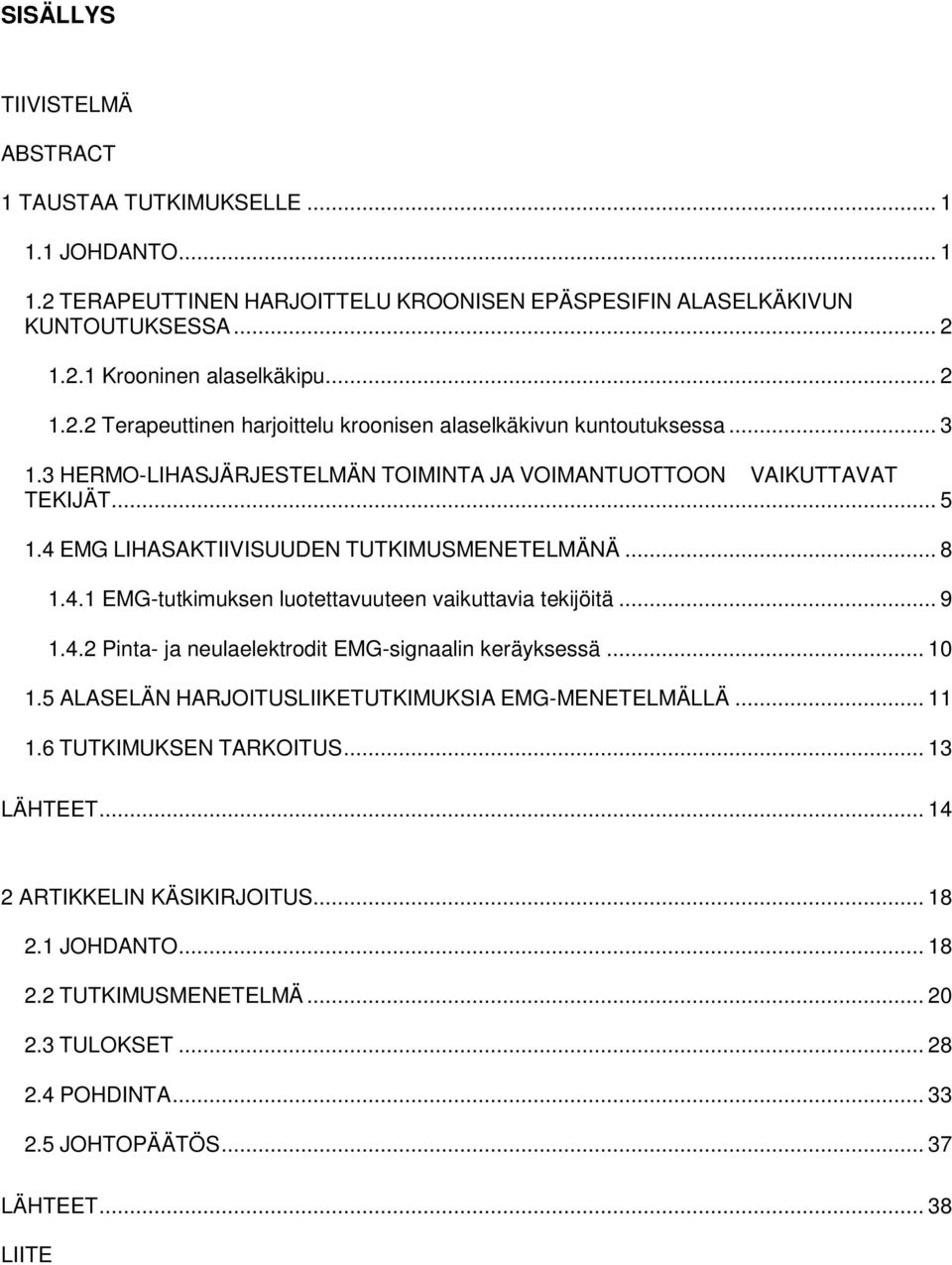 .. 9 1.4.2 Pinta- ja neulaelektrodit EMG-signaalin keräyksessä... 10 1.5 ALASELÄN HARJOITUSLIIKETUTKIMUKSIA EMG-MENETELMÄLLÄ... 11 1.6 TUTKIMUKSEN TARKOITUS... 13 LÄHTEET.