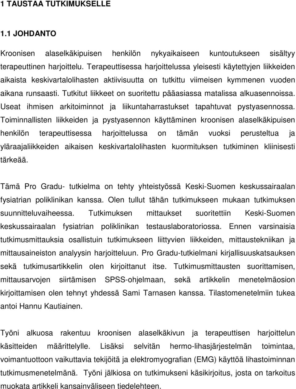 Tutkitut liikkeet on suoritettu pääasiassa matalissa alkuasennoissa. Useat ihmisen arkitoiminnot ja liikuntaharrastukset tapahtuvat pystyasennossa.