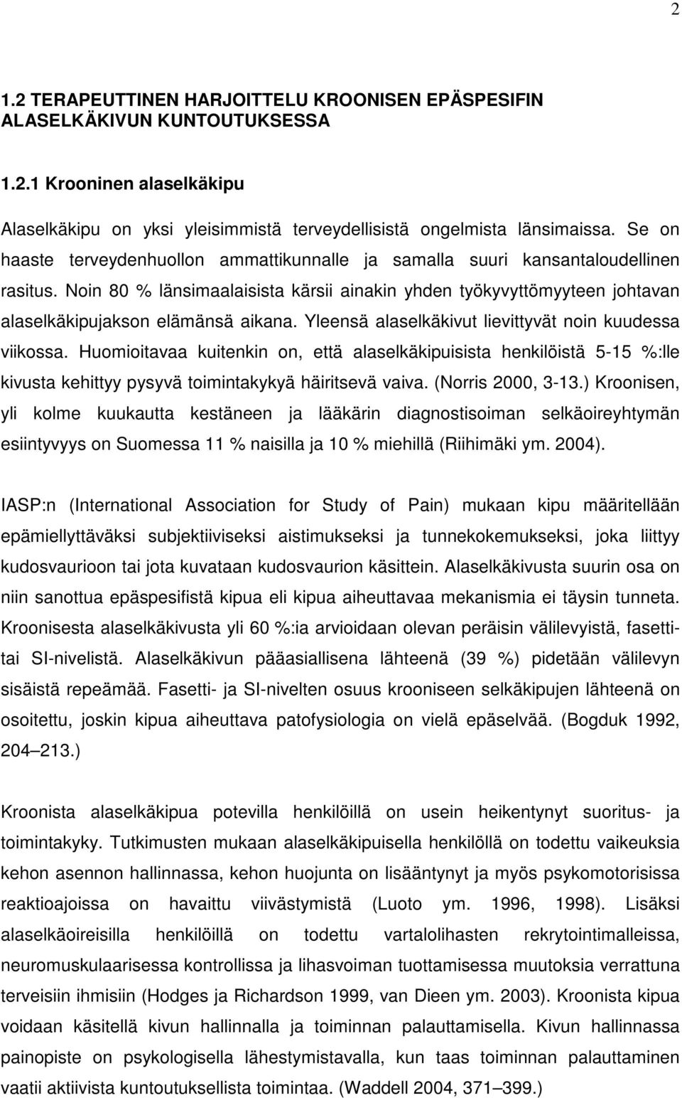 Noin 80 % länsimaalaisista kärsii ainakin yhden työkyvyttömyyteen johtavan alaselkäkipujakson elämänsä aikana. Yleensä alaselkäkivut lievittyvät noin kuudessa viikossa.