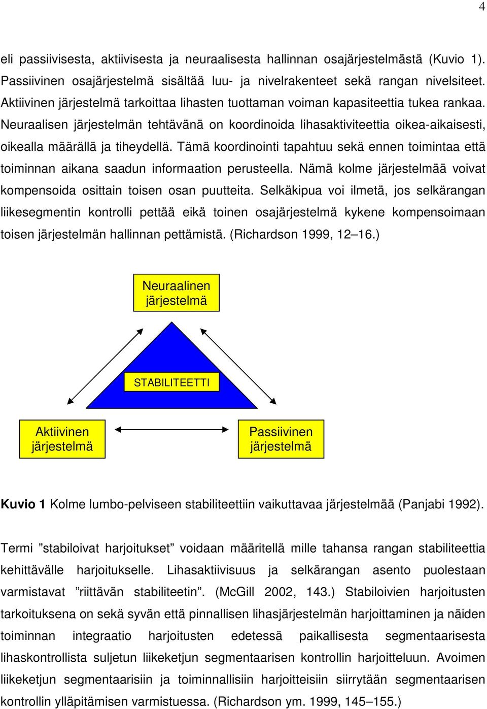 Neuraalisen järjestelmän tehtävänä on koordinoida lihasaktiviteettia oikea-aikaisesti, oikealla määrällä ja tiheydellä.