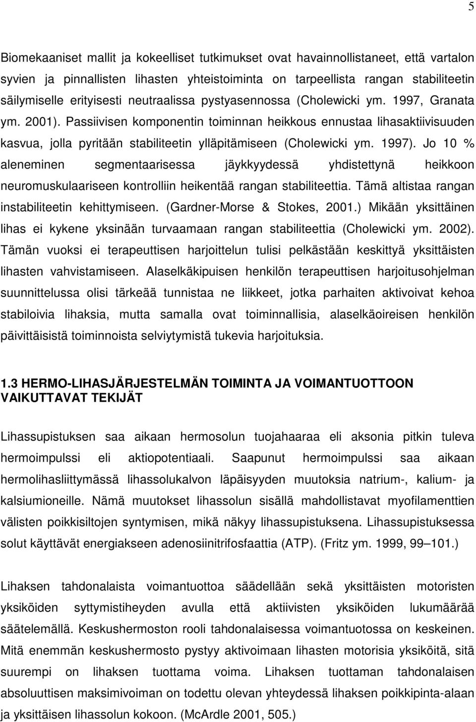 Passiivisen komponentin toiminnan heikkous ennustaa lihasaktiivisuuden kasvua, jolla pyritään stabiliteetin ylläpitämiseen (Cholewicki ym. 1997).