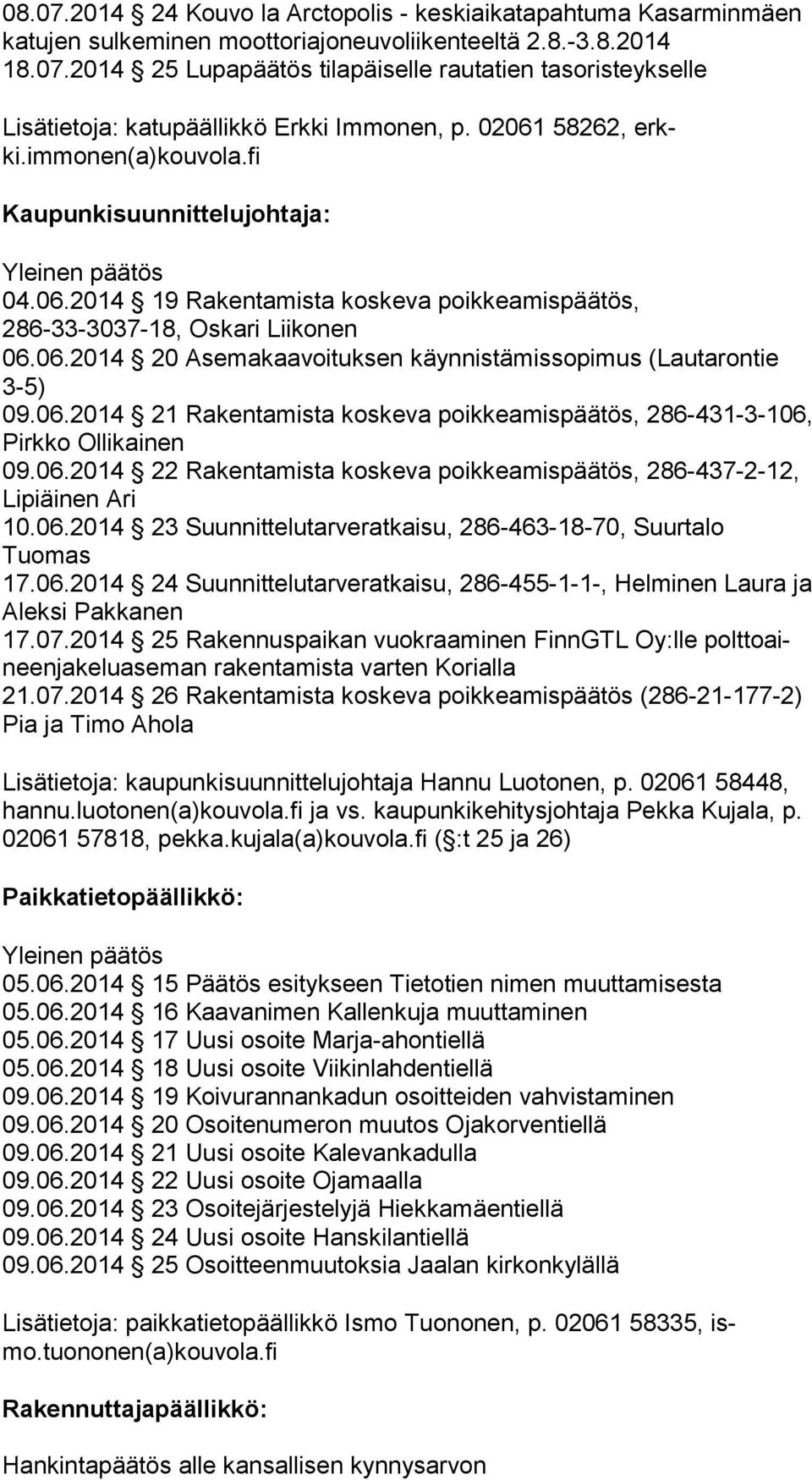 06.2014 21 Rakentamista koskeva poikkeamispäätös, 286-431-3-106, Pirkko Ollikainen 09.06.2014 22 Rakentamista koskeva poikkeamispäätös, 286-437-2-12, Lipiäinen Ari 10.06.2014 23 Suunnittelutarveratkaisu, 286-463-18-70, Suur ta lo Tuomas 17.