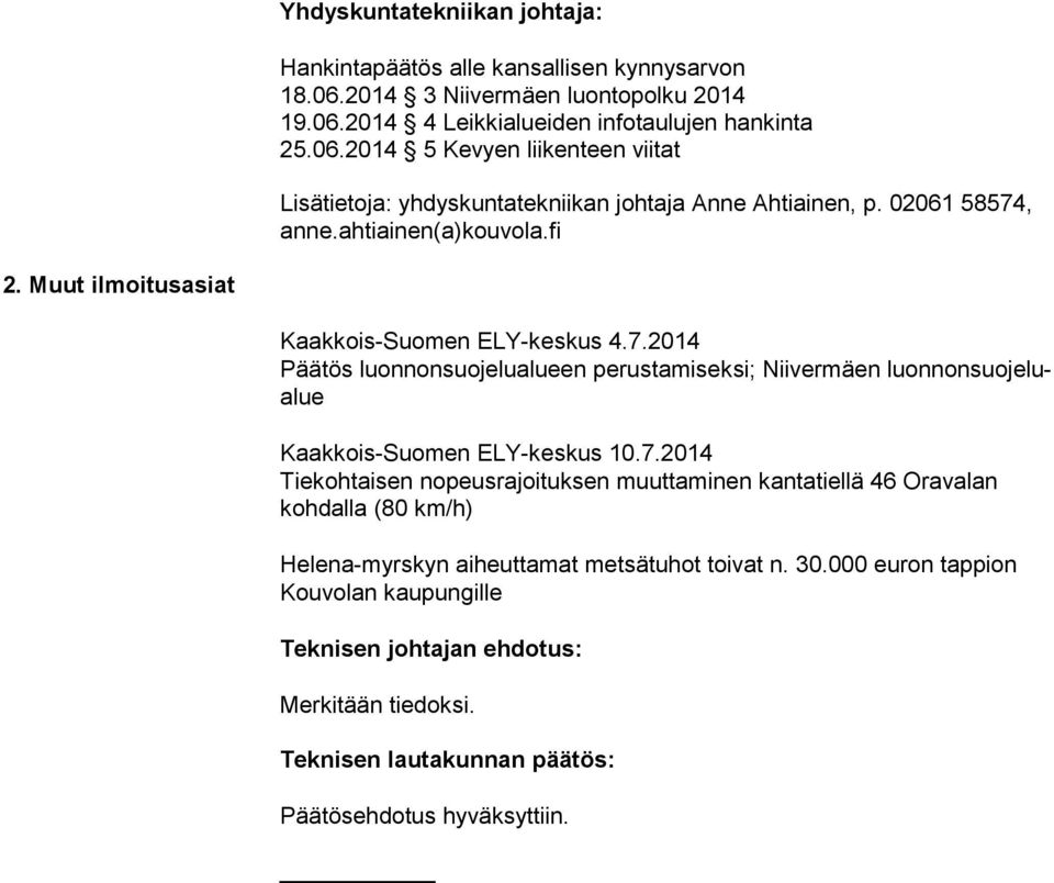 7.2014 Tiekohtaisen nopeusrajoituksen muuttaminen kantatiellä 46 Ora va lan kohdalla (80 km/h) Helena-myrskyn aiheuttamat metsätuhot toivat n. 30.