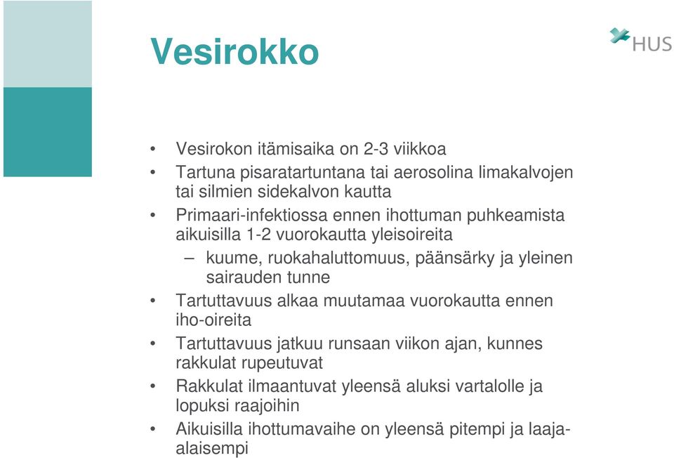 yleinen sairauden tunne Tartuttavuus alkaa muutamaa vuorokautta ennen iho-oireita Tartuttavuus jatkuu runsaan viikon ajan, kunnes