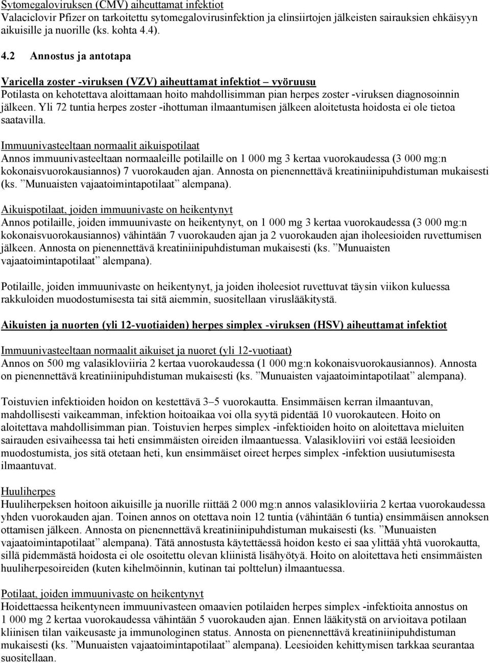 2 Annostus ja antotapa Varicella zoster -viruksen (VZV) aiheuttamat infektiot vyöruusu Potilasta on kehotettava aloittamaan hoito mahdollisimman pian herpes zoster -viruksen diagnosoinnin jälkeen.