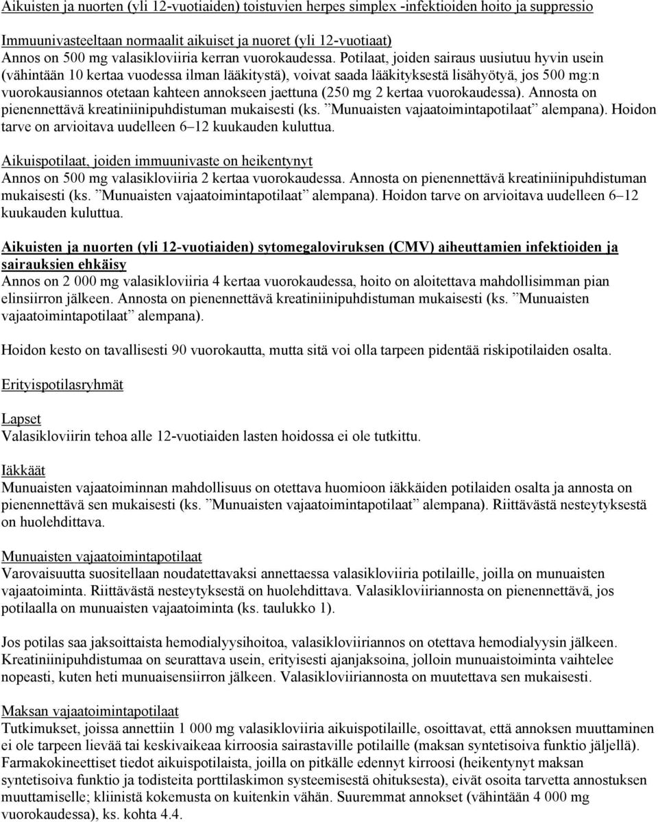 Potilaat, joiden sairaus uusiutuu hyvin usein (vähintään 10 kertaa vuodessa ilman lääkitystä), voivat saada lääkityksestä lisähyötyä, jos 500 mg:n vuorokausiannos otetaan kahteen annokseen jaettuna