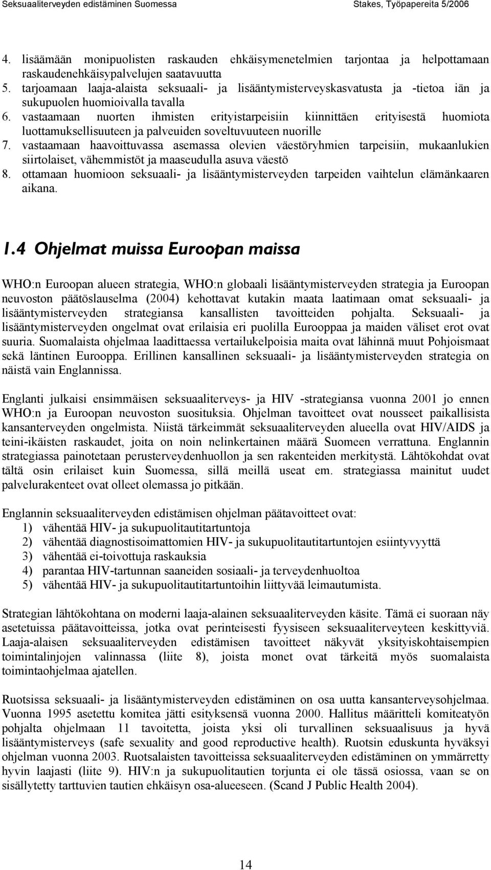 vastaamaan nuorten ihmisten erityistarpeisiin kiinnittäen erityisestä huomiota luottamuksellisuuteen ja palveuiden soveltuvuuteen nuorille 7.