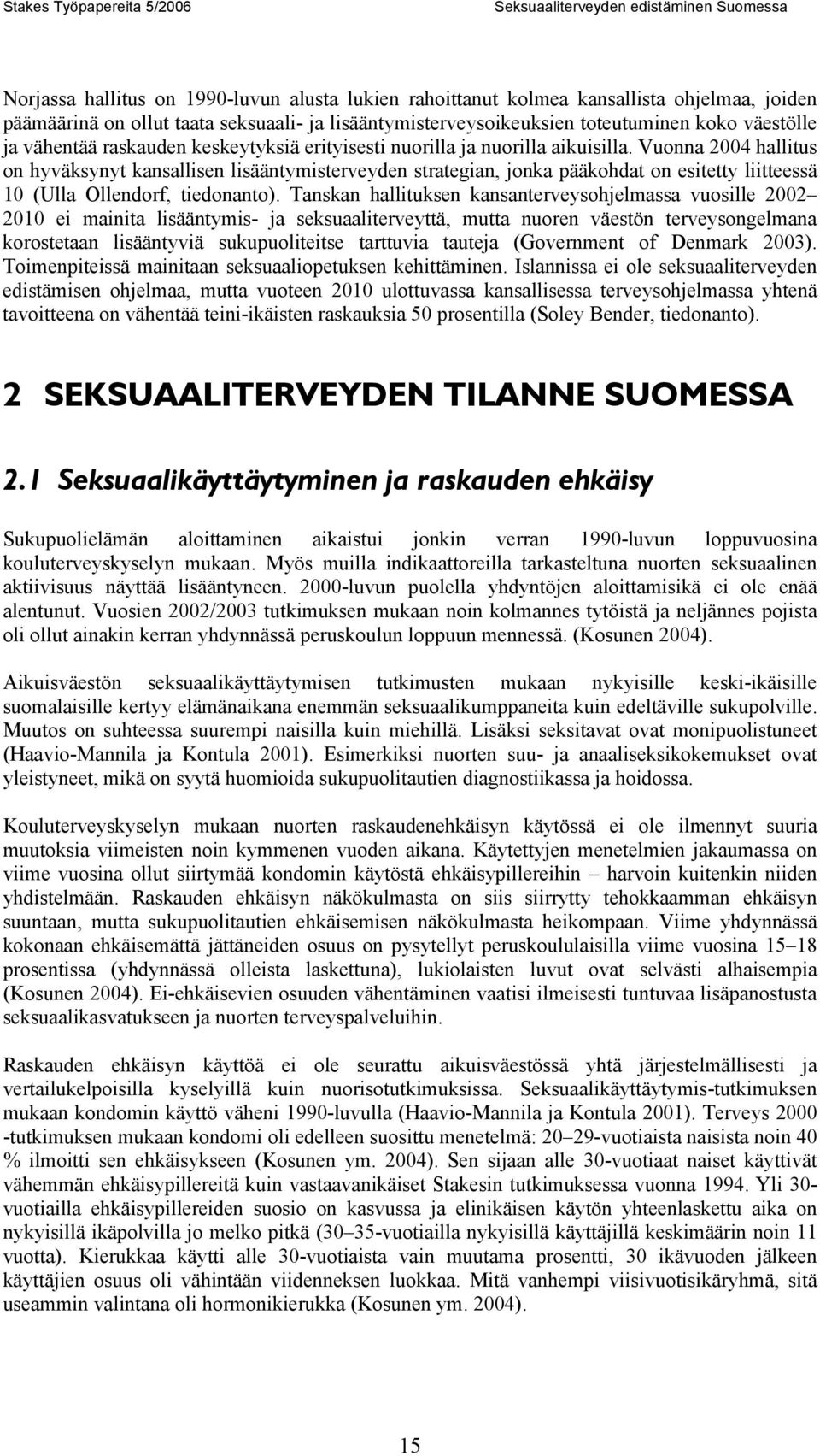 Vuonna 2004 hallitus on hyväksynyt kansallisen lisääntymisterveyden strategian, jonka pääkohdat on esitetty liitteessä 10 (Ulla Ollendorf, tiedonanto).