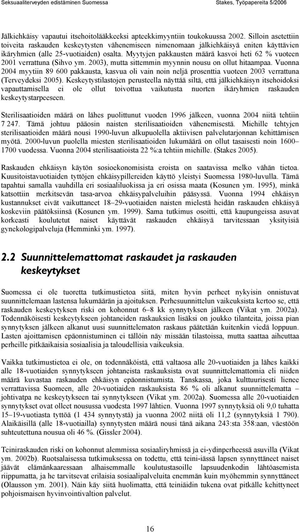 Myytyjen pakkausten määrä kasvoi heti 62 % vuoteen 2001 verrattuna (Sihvo ym. 2003), mutta sittemmin myynnin nousu on ollut hitaampaa.