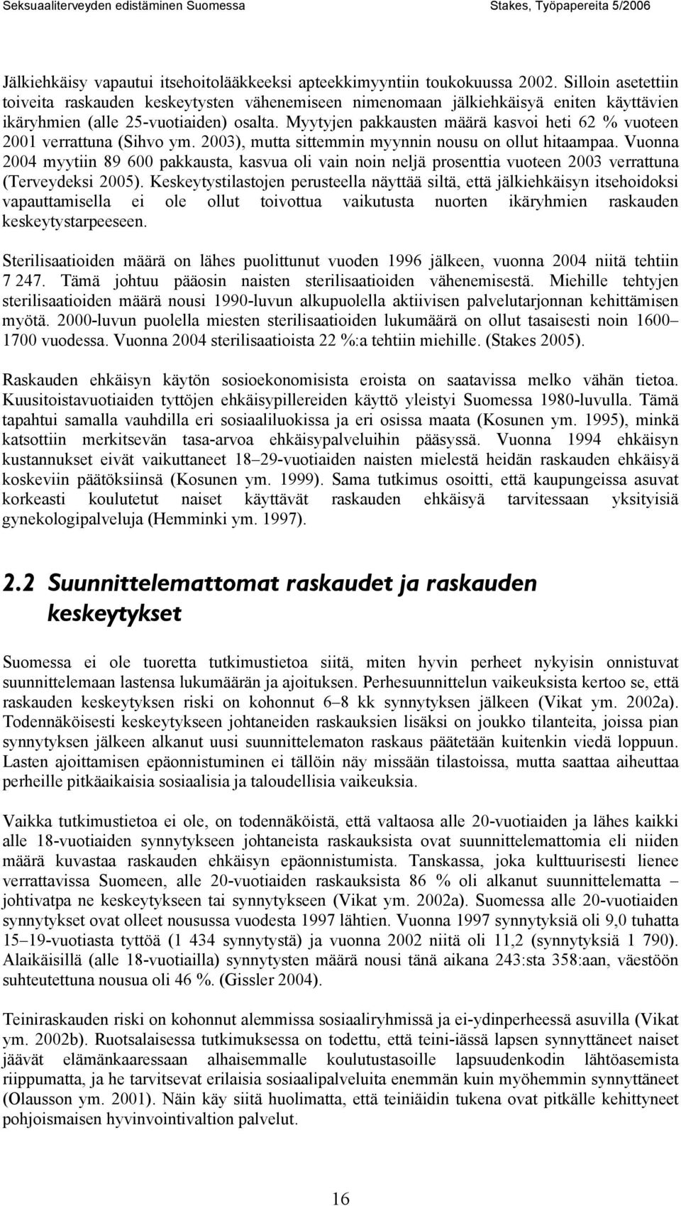 Myytyjen pakkausten määrä kasvoi heti 62 % vuoteen 2001 verrattuna (Sihvo ym. 2003), mutta sittemmin myynnin nousu on ollut hitaampaa.