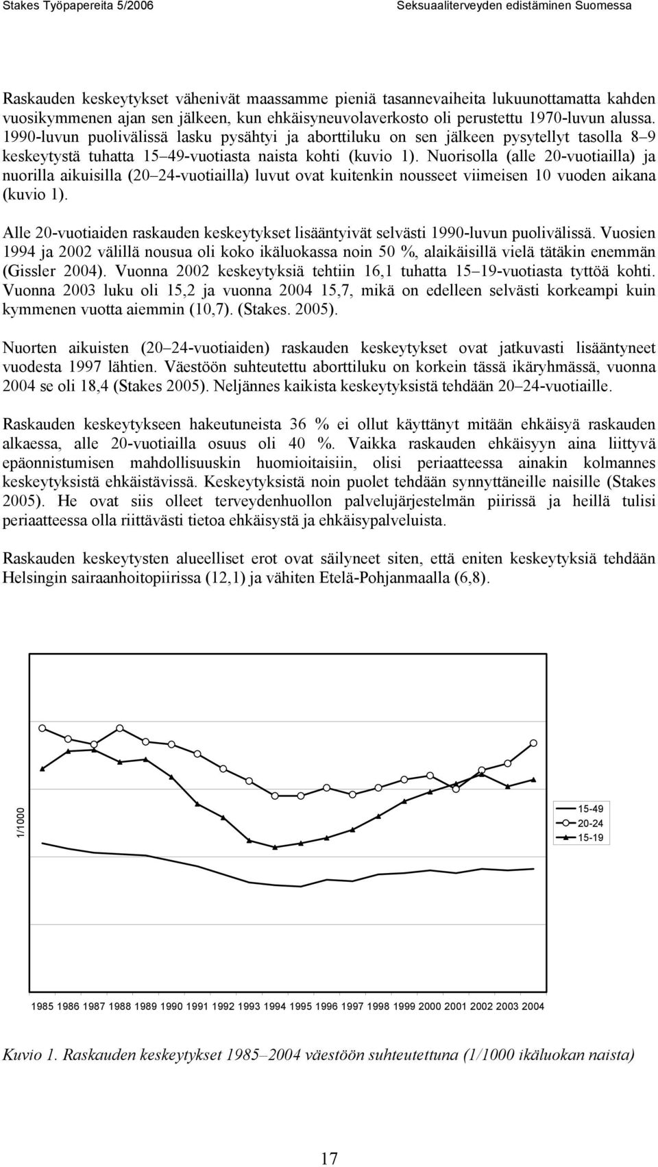 1990-luvun puolivälissä lasku pysähtyi ja aborttiluku on sen jälkeen pysytellyt tasolla 8 9 keskeytystä tuhatta 15 49-vuotiasta naista kohti (kuvio 1).