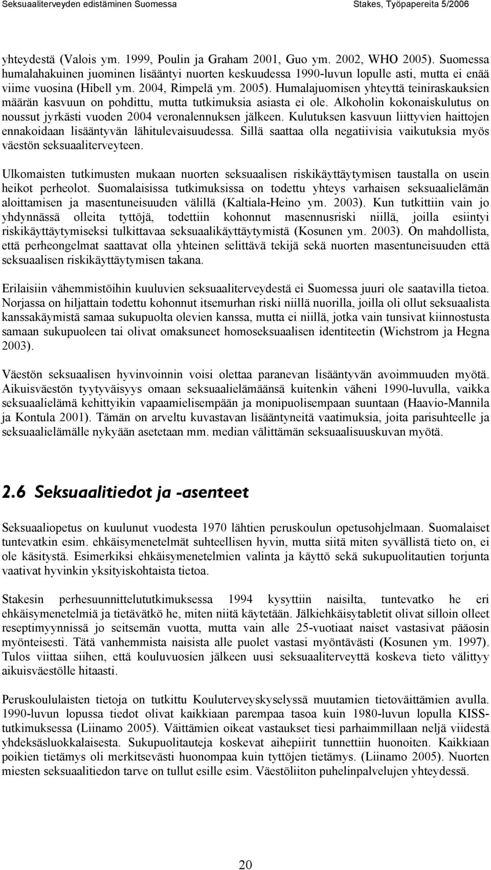 Humalajuomisen yhteyttä teiniraskauksien määrän kasvuun on pohdittu, mutta tutkimuksia asiasta ei ole. Alkoholin kokonaiskulutus on noussut jyrkästi vuoden 2004 veronalennuksen jälkeen.