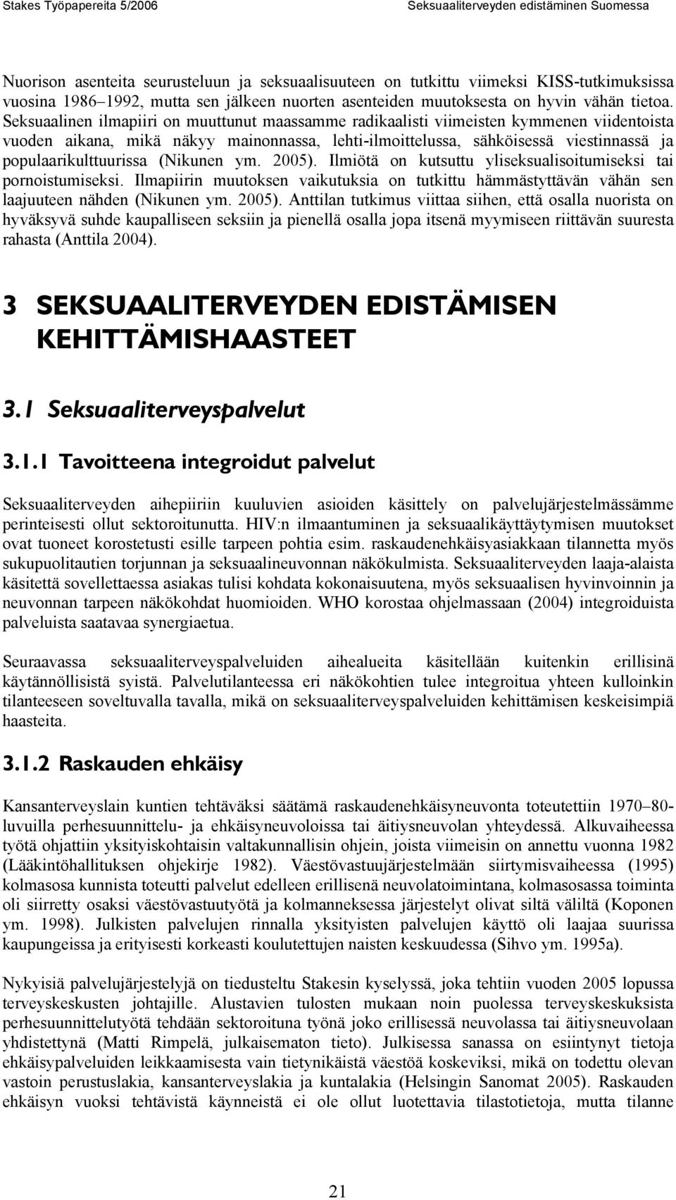 Seksuaalinen ilmapiiri on muuttunut maassamme radikaalisti viimeisten kymmenen viidentoista vuoden aikana, mikä näkyy mainonnassa, lehti-ilmoittelussa, sähköisessä viestinnassä ja