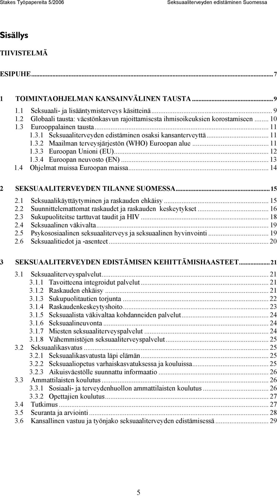 .. 11 1.3.3 Euroopan Unioni (EU)... 12 1.3.4 Euroopan neuvosto (EN)... 13 1.4 Ohjelmat muissa Euroopan maissa... 14 2 SEKSUAALITERVEYDEN TILANNE SUOMESSA...15 2.