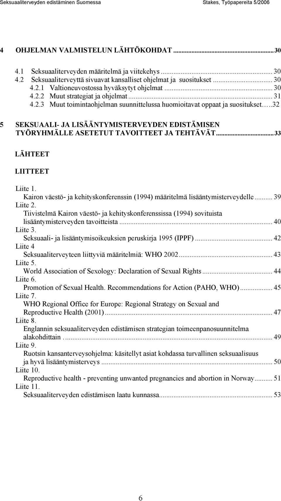 .32 5 SEKSUAALI- JA LISÄÄNTYMISTERVEYDEN EDISTÄMISEN TYÖRYHMÄLLE ASETETUT TAVOITTEET JA TEHTÄVÄT...33 LÄHTEET LIITTEET Liite 1.