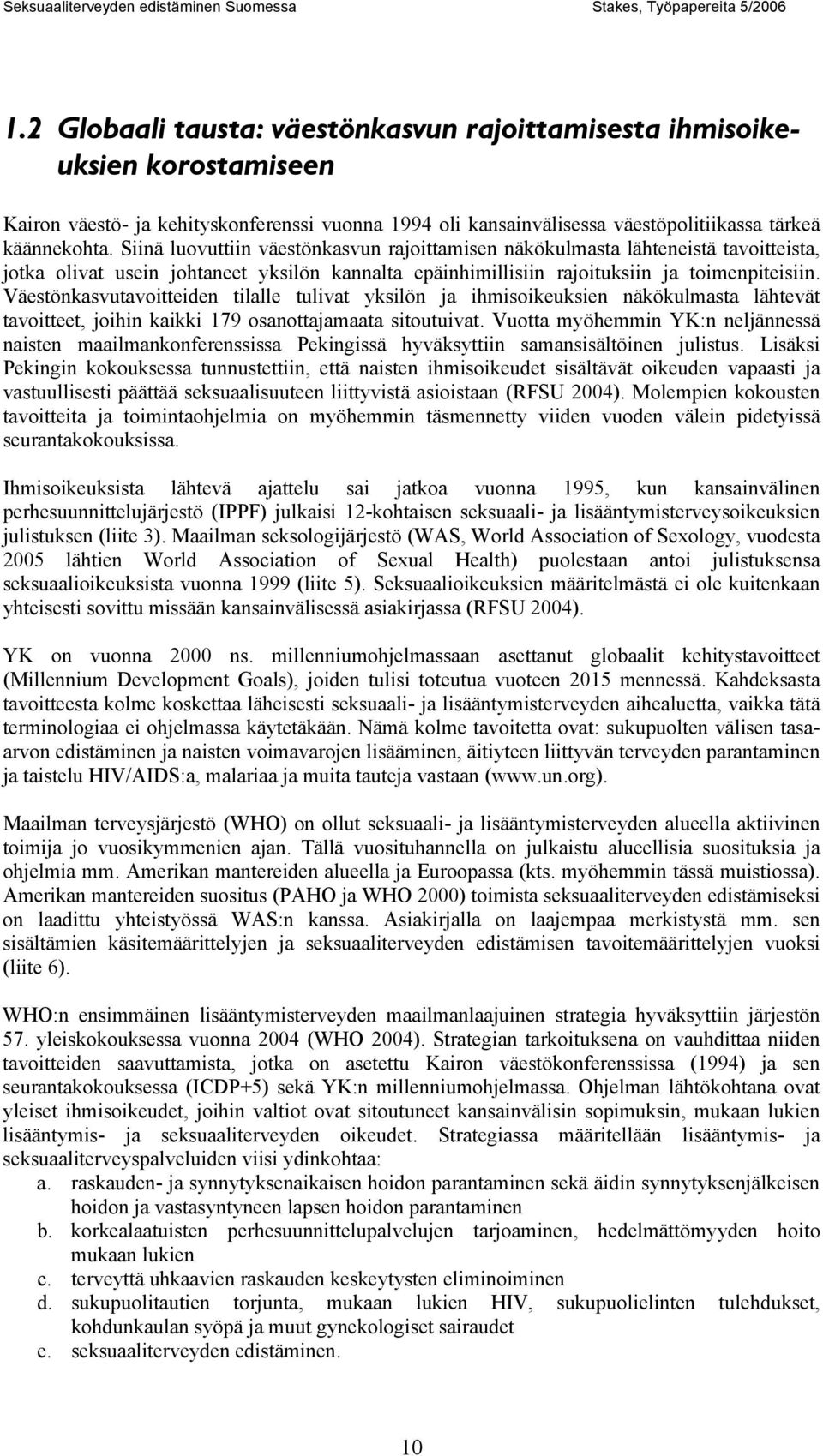 Siinä luovuttiin väestönkasvun rajoittamisen näkökulmasta lähteneistä tavoitteista, jotka olivat usein johtaneet yksilön kannalta epäinhimillisiin rajoituksiin ja toimenpiteisiin.