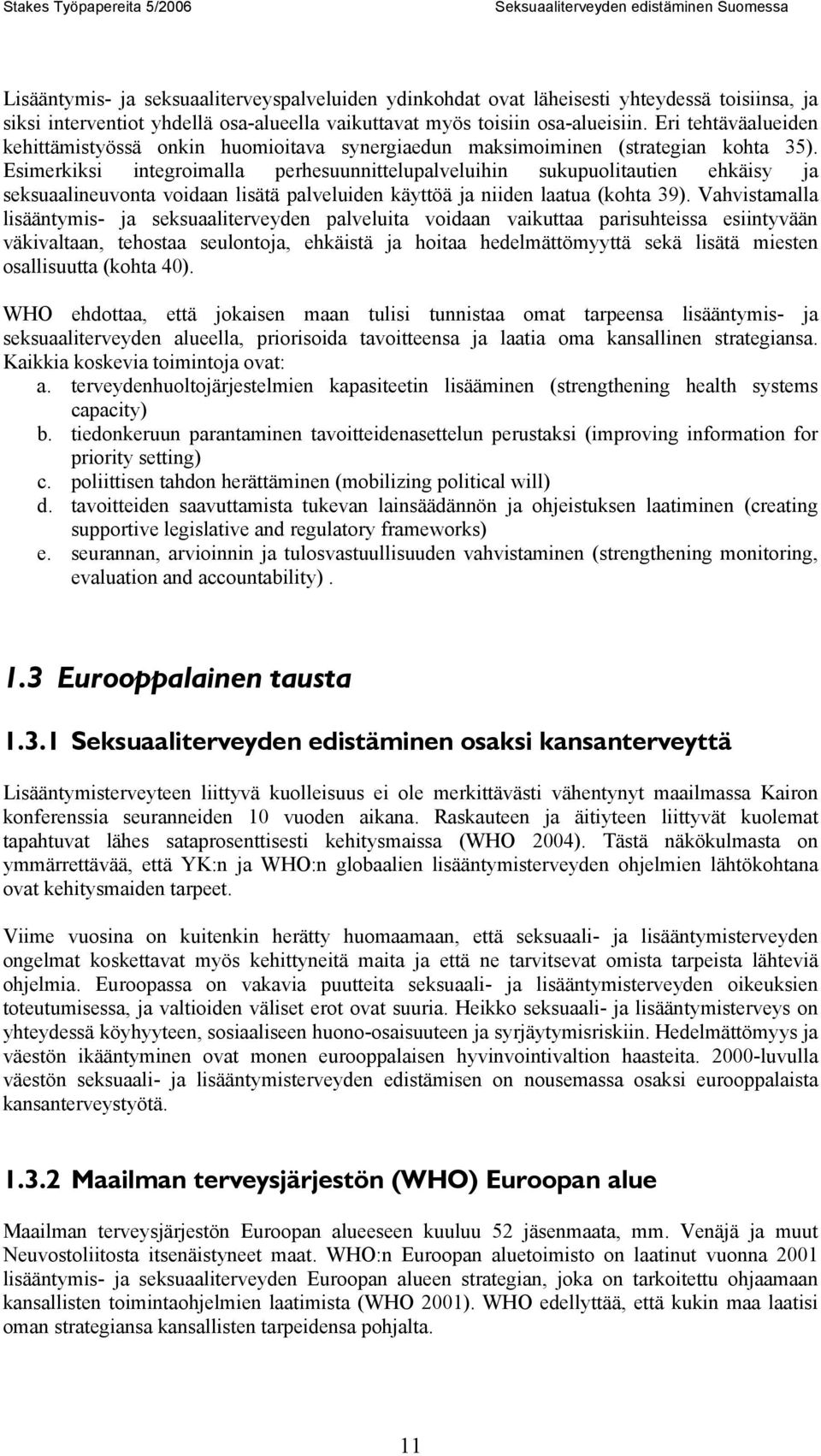 Esimerkiksi integroimalla perhesuunnittelupalveluihin sukupuolitautien ehkäisy ja seksuaalineuvonta voidaan lisätä palveluiden käyttöä ja niiden laatua (kohta 39).