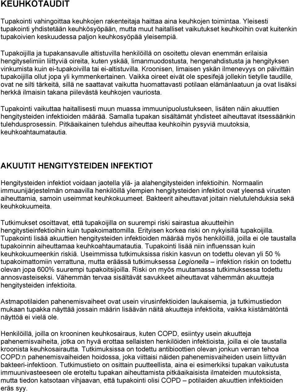 Tupakoijilla ja tupakansavulle altistuvilla henkilöillä on osoitettu olevan enemmän erilaisia hengityselimiin liittyviä oireita, kuten yskää, limanmuodostusta, hengenahdistusta ja hengityksen