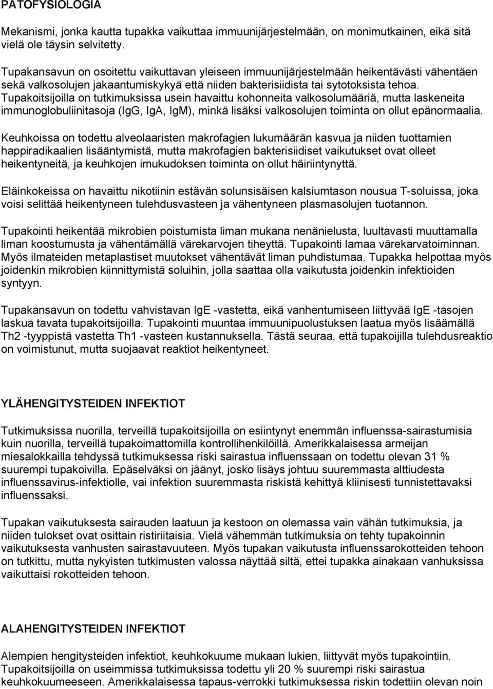 Tupakoitsijoilla on tutkimuksissa usein havaittu kohonneita valkosolumääriä, mutta laskeneita immunoglobuliinitasoja (IgG, IgA, IgM), minkä lisäksi valkosolujen toiminta on ollut epänormaalia.