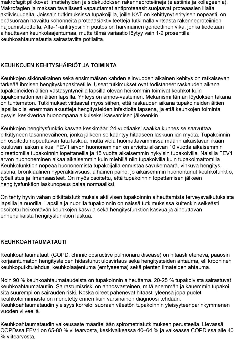 Joissain tutkimuksissa tupakoijilla, joille KAT on kehittynyt erityisen nopeasti, on epäsuoraan havaittu kohonneita proteaasiaktiviteetteja tutkimalla virtsasta rakenneproteiinien hajoamistuotteita.