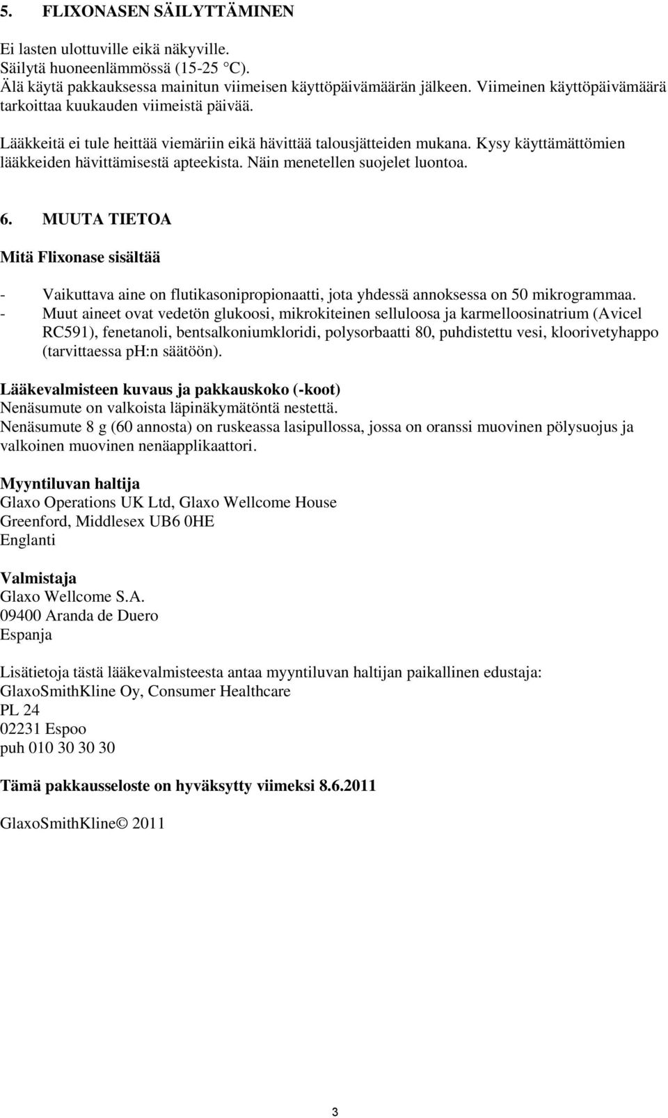 Näin menetellen suojelet luontoa. 6. MUUTA TIETOA Mitä Flixonase sisältää - Vaikuttava aine on flutikasonipropionaatti, jota yhdessä annoksessa on 50 mikrogrammaa.