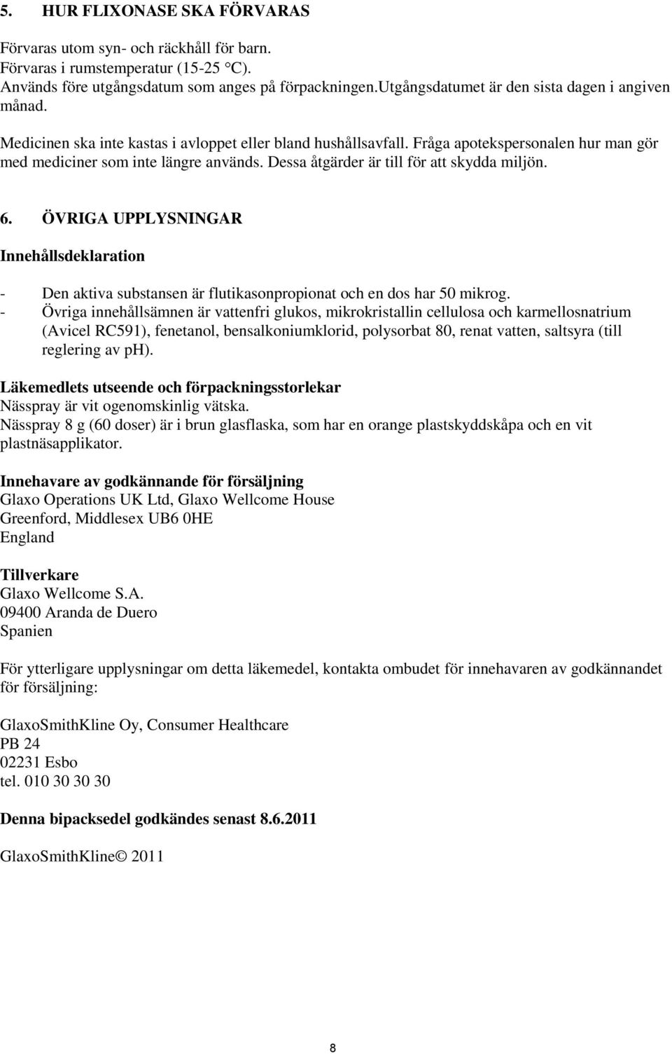 Dessa åtgärder är till för att skydda miljön. 6. ÖVRIGA UPPLYSNINGAR Innehållsdeklaration - Den aktiva substansen är flutikasonpropionat och en dos har 50 mikrog.