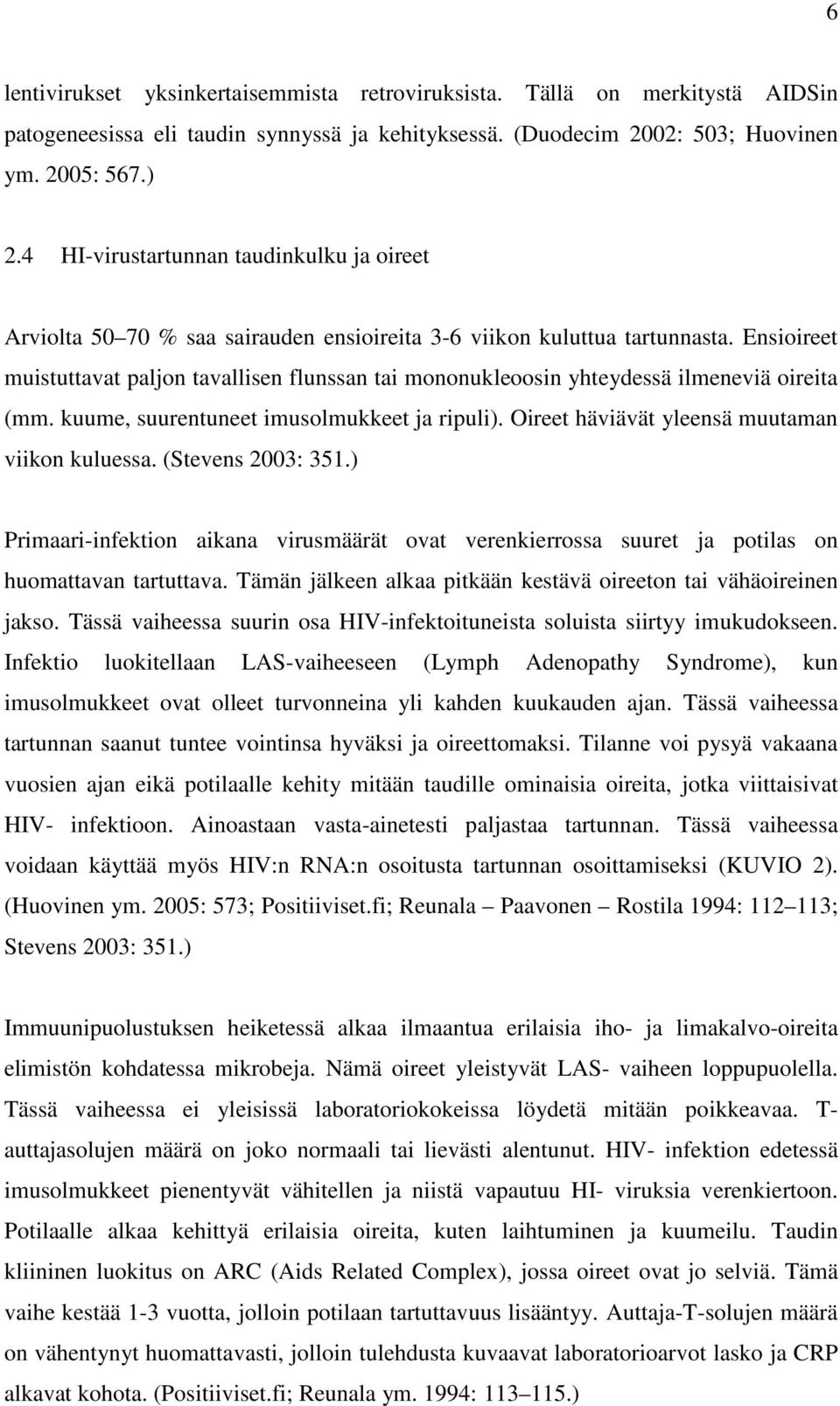 Ensioireet muistuttavat paljon tavallisen flunssan tai mononukleoosin yhteydessä ilmeneviä oireita (mm. kuume, suurentuneet imusolmukkeet ja ripuli). Oireet häviävät yleensä muutaman viikon kuluessa.