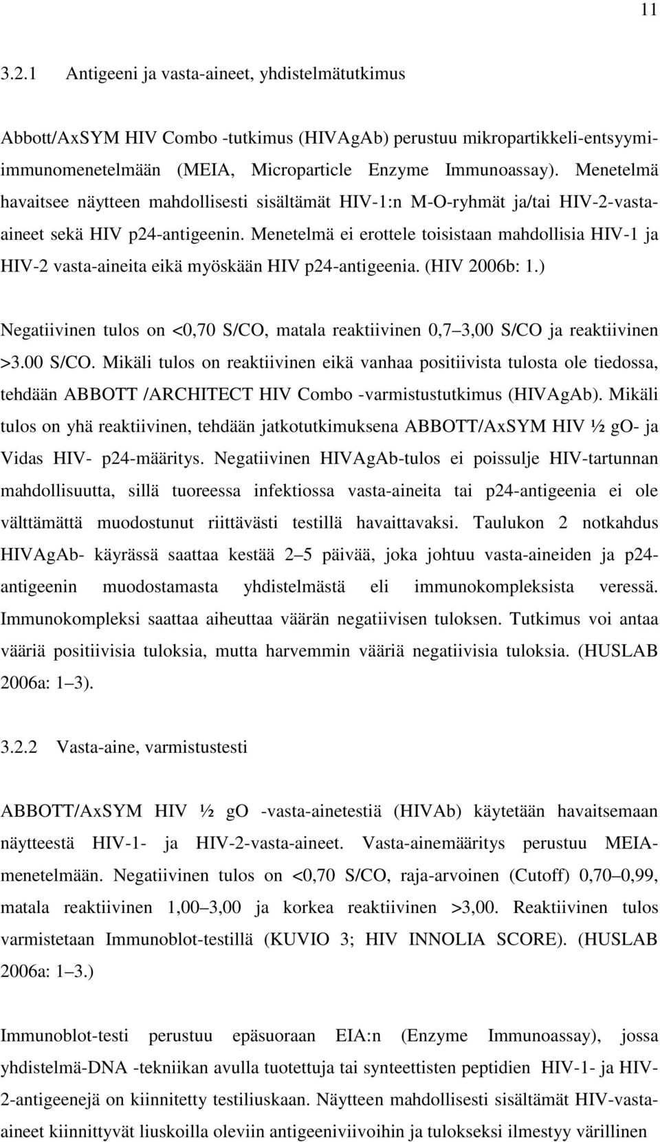 Menetelmä ei erottele toisistaan mahdollisia HIV-1 ja HIV-2 vasta-aineita eikä myöskään HIV p24-antigeenia. (HIV 2006b: 1.