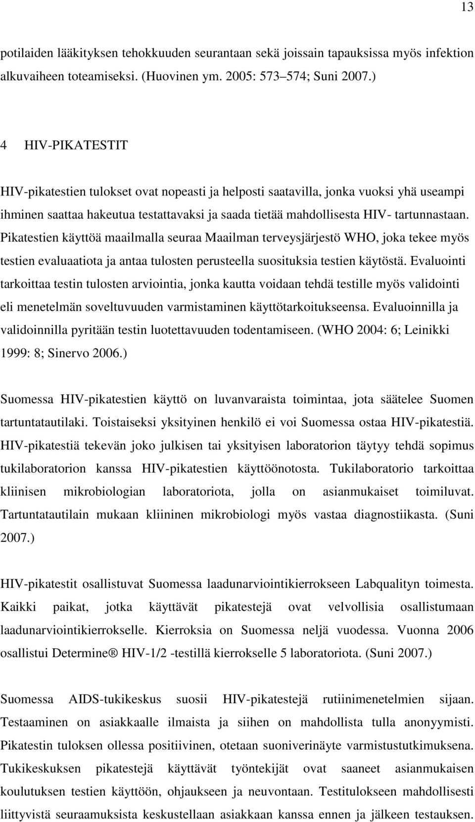 Pikatestien käyttöä maailmalla seuraa Maailman terveysjärjestö WHO, joka tekee myös testien evaluaatiota ja antaa tulosten perusteella suosituksia testien käytöstä.