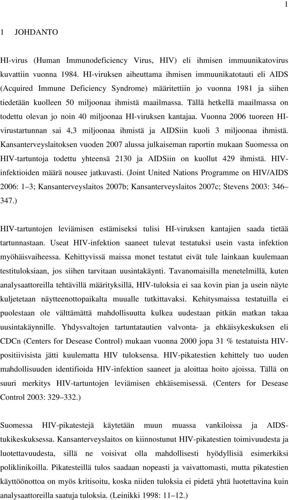 Tällä hetkellä maailmassa on todettu olevan jo noin 40 miljoonaa HI-viruksen kantajaa. Vuonna 2006 tuoreen HIvirustartunnan sai 4,3 miljoonaa ihmistä ja AIDSiin kuoli 3 miljoonaa ihmistä.