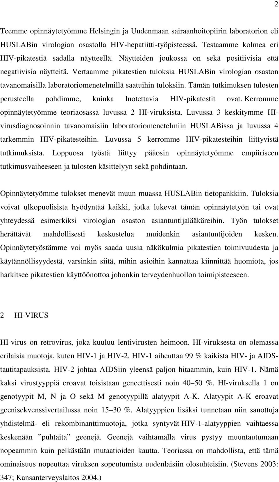 Tämän tutkimuksen tulosten perusteella pohdimme, kuinka luotettavia HIV-pikatestit ovat. Kerromme opinnäytetyömme teoriaosassa luvussa 2 HI-viruksista.