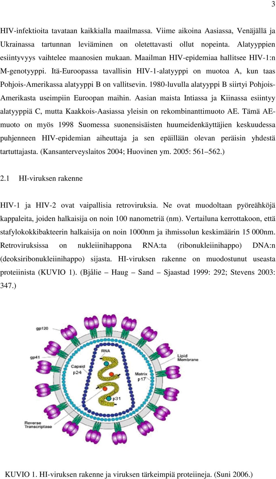 Itä-Euroopassa tavallisin HIV-1-alatyyppi on muotoa A, kun taas Pohjois-Amerikassa alatyyppi B on vallitsevin. 1980-luvulla alatyyppi B siirtyi Pohjois- Amerikasta useimpiin Euroopan maihin.