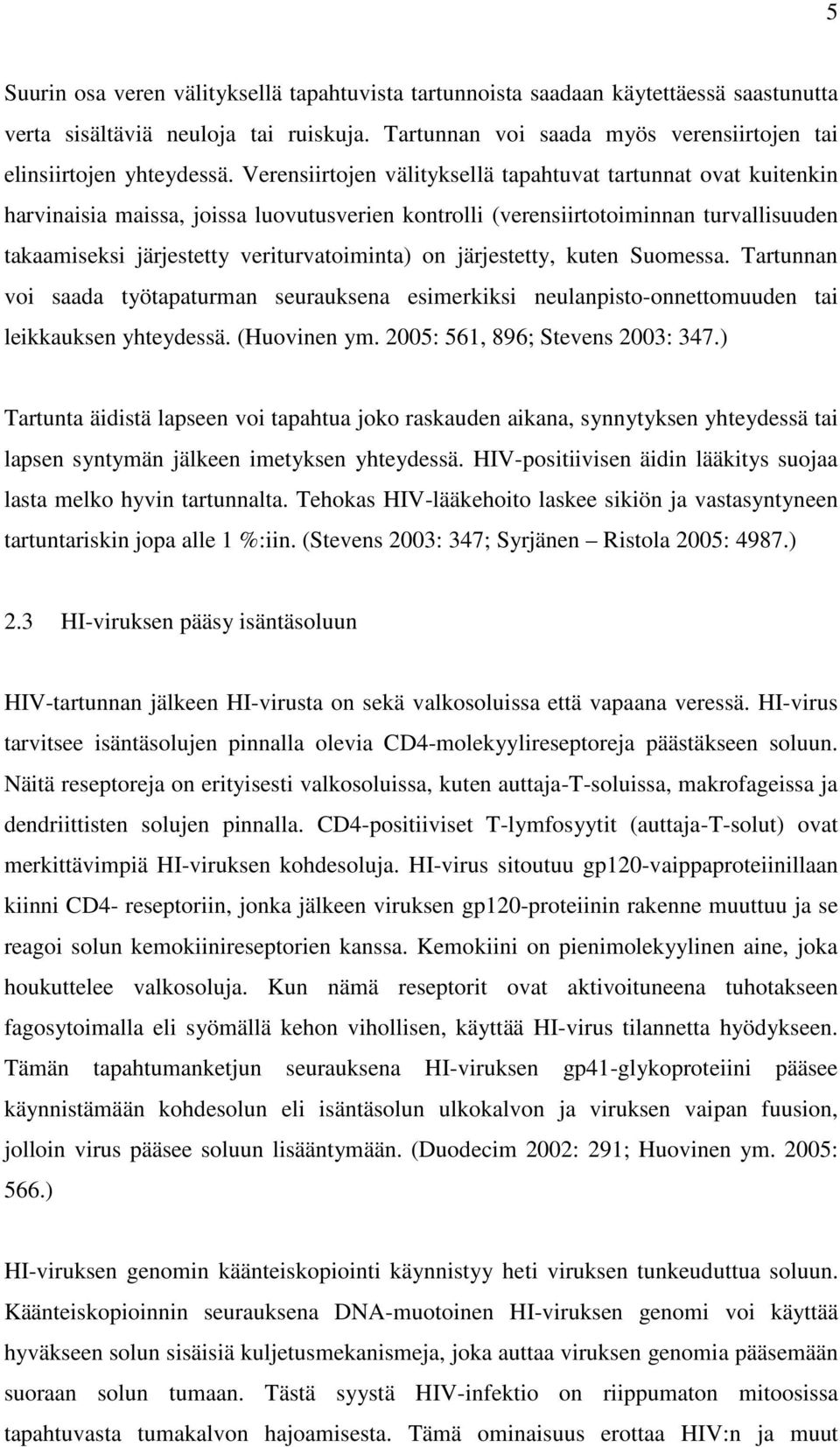 järjestetty, kuten Suomessa. Tartunnan voi saada työtapaturman seurauksena esimerkiksi neulanpisto-onnettomuuden tai leikkauksen yhteydessä. (Huovinen ym. 2005: 561, 896; Stevens 2003: 347.