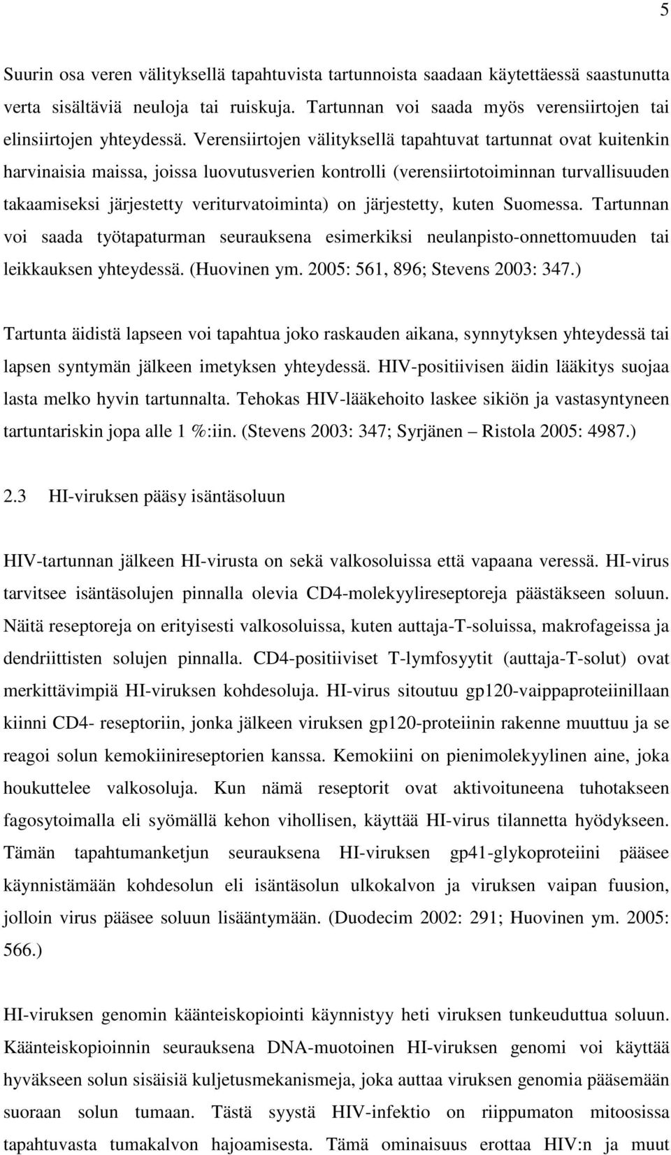 järjestetty, kuten Suomessa. Tartunnan voi saada työtapaturman seurauksena esimerkiksi neulanpisto-onnettomuuden tai leikkauksen yhteydessä. (Huovinen ym. 2005: 561, 896; Stevens 2003: 347.