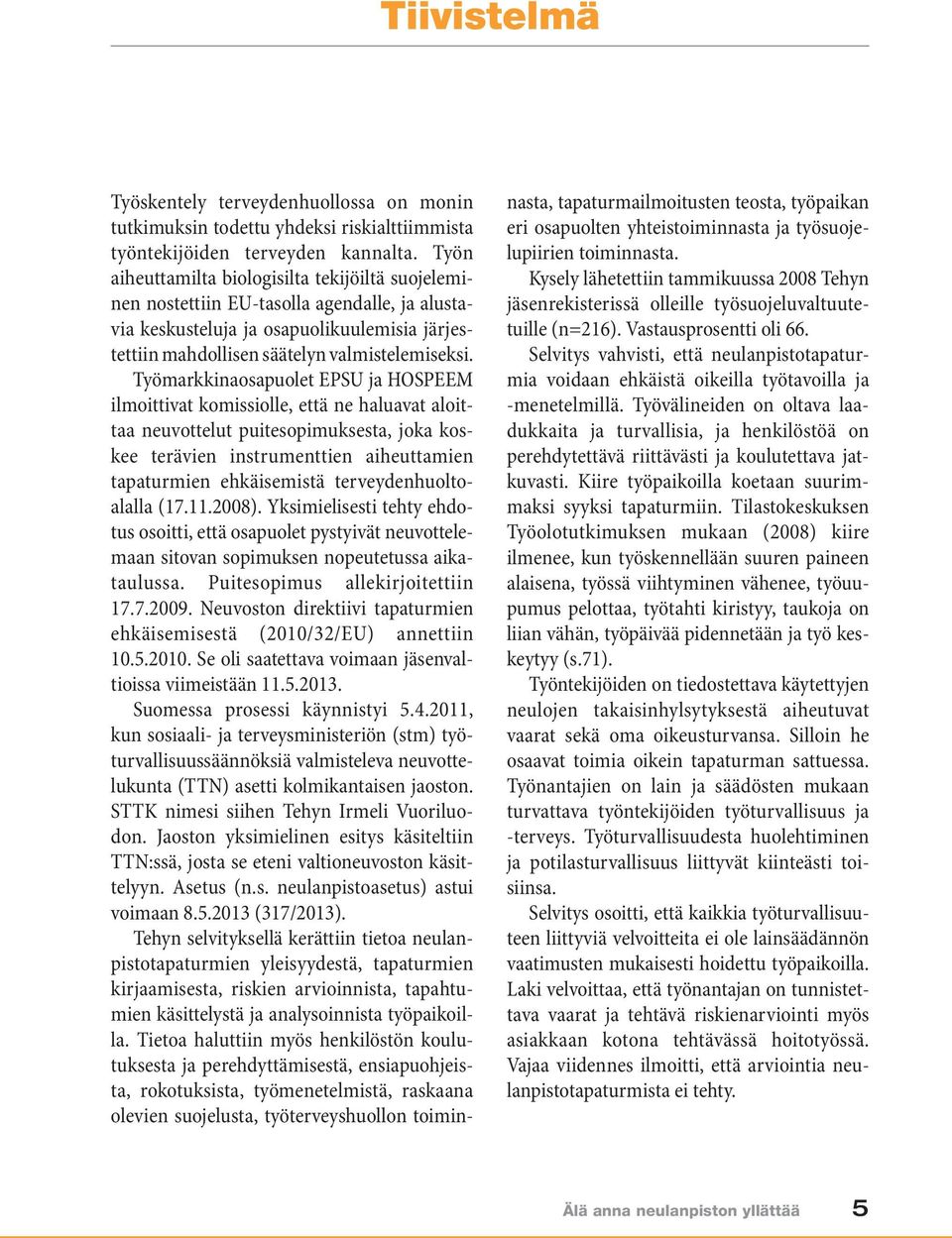 Työmarkkinaosapuolet EPSU ja HOSPEEM ilmoittivat komissiolle, että ne haluavat aloittaa neuvottelut puitesopimuksesta, joka koskee terävien instrumenttien aiheuttamien ta pa turmien ehkäisemistä